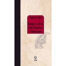 DIÁLOGO NO INFERNO ENTRE MAQUIAVEL E MONTESQUIEU - OU A POLÍTICA DE MAQUIAVEL NO SÉCULO XIX, POR UM CONTEMPORÂNEO