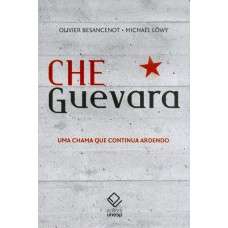 CHE GUEVARA - UMA CHAMA QUE CONTINUA ARDENDO