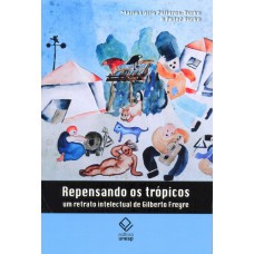 REPENSANDO OS TRÓPICOS - UM RETRATO INTELECTUAL DE GILBERTO FREYRE