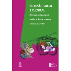 INCLUSÃO SOCIAL E CULTURAL - ARTE CONTEMPORÂNEA E EDUCAÇÃO EM MUSEUS