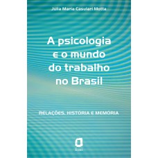 A PSICOLOGIA E O MUNDO DO TRABALHO NO BRASIL: RELAÇÕES, HISTÓRIA E MEMÓRIA