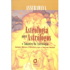 ASTROLOGIA PARA ASTRÓLOGOS E AMANTES DA ASTROLOGIA: ENFOQUE MÍSTICO E CIENTÍFICO PARA O TERCEIRO MILÊNIO 