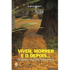 VIVER, MORRER E O DEPOIS...: PERGUNTAS E RESPOSTAS FUNDAMENTAIS