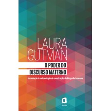 O PODER DO DISCURSO MATERNO: INTRODUÇÃO À METODOLOGIA DE CONSTRUÇÃO DA BIOGRAFIA HUMANA