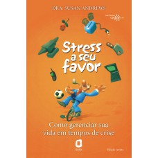 STRESS A SEU FAVOR: COMO GERENCIAR SUA VIDA EM TEMPOS DE CRISE