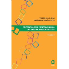 PSICOPATOLOGIA E PSICODINÂMICA NA ANÁLISE PSICODRAMÁTICA - VOLUME V