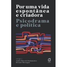 POR UMA VIDA ESPONTÂNEA E CRIADORA: PSICODRAMA E POLÍTICA