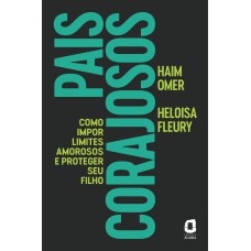 PAIS CORAJOSOS: COMO IMPOR LIMITES AMOROSOS E PROTEGER SEU FILHO