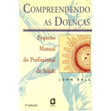 COMPREENDENDO AS DOENÇAS: PEQUENO MANUAL DO PROFISSIONAL DE SAÚDE