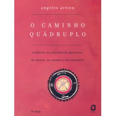 O CAMINHO QUÁDRUPLO: TRILHANDO OS CAMINHOS DO GUERREIRO, DO MESTRE, DO CURADOR E DO VISIONÁRIO