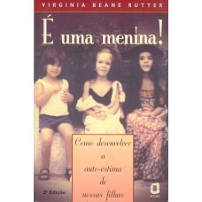 É UMA MENINA! - COMO DESENVOLVER A AUTOESTIMA DE NOSSAS FILHAS