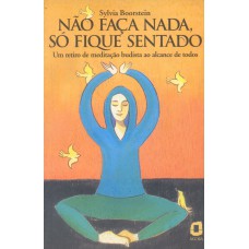 NÃO FAÇA NADA, SÓ FIQUE SENTADO: UM RETIRO DE MEDITAÇÃO BUDISTA AO ALCANCE DE TODOS