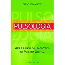 Pulsologia: Arte e ciência do diagnóstico na medicina oriental