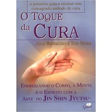 O toque da cura: Energizando o corpo, a mente e o espírito com a arte do Jin Shin Jyutsu