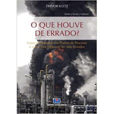 QUE HOUVE DE ERRADO?, O- CASOS DE DESASTRES EM PLANTAS DE PROCESSO E COMO E - 5