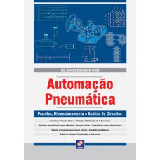 AUTOMAÇÃO PNEUMÁTICA - PROJETOS, DIMENSIONAMENTO E ANÁLISE DE CIRCUITOS