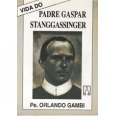 VIDA DO PADRE GASPAR STANGGASSINGER - 1ª