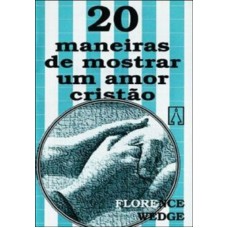 VINTE MANEIRAS DE MOSTRAR UM AMOR CRISTAO