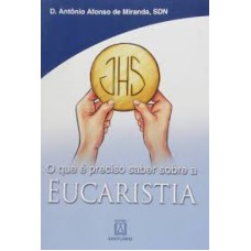 EUCARISTIA - O QUE E PRECISO SABER SOBRE A - 1ª