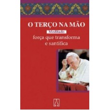 TERCO NA MAO, O - FORCA QUE TRANSFORMA E SANTIFICA