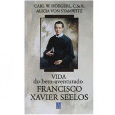 VIDA DO BEM AVENTURADO FRANCISCO XAVIER SEELOS