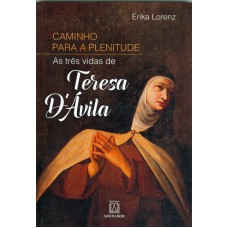 CAMINHO PARA A PLENITUDE - AS TRÊS VIDAS DE TERESA D ÁVILA