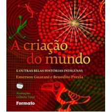 A CRIAÇÃO DO MUNDO E OUTRAS BELAS HISTÓRIAS INDÍGENAS