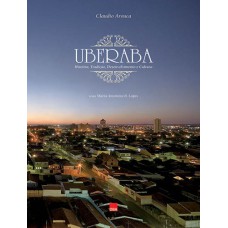 UBERABA - HISTÓRIA, TRADIÇÃO, DESENVOLVIMENTO E CULTURA