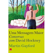 UMA MENSAGEM MAIOR - CONVERSAS COM DAVID HOCKNEY