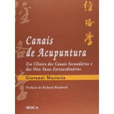 CANAIS DE ACUPUNTURA-USO CLÍNICO DOS CANAIS SECUNDÁRIOS E DOS OITO VASOS EXTRAORDINÁRIOS