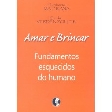 AMAR E BRINCAR - FUNDAMENTOS ESQUECIDOS DO HUMANO