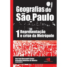 GEOGRAFIAS DE SÃO PAULO - VOL.1 - REPRESENTAÇÃO E CRISE DA METRÓPOLE