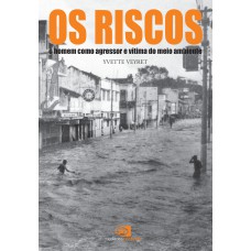 OS RISCOS - O HOMEM COMO AGRESSOR E VÍTIMA DO MEIO AMBIENTE