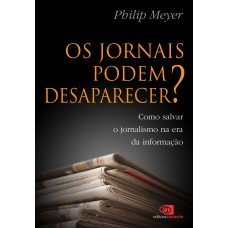 OS JORNAIS PODEM DESAPARECER? - COMO SALVAR O JORNALISMO NA ERA DA INFORMAÇÃO