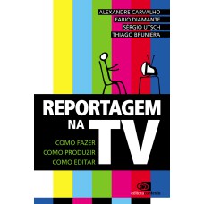 REPORTAGEM NA TV - COMO FAZER, COMO PRODUZIR, COMO EDITAR