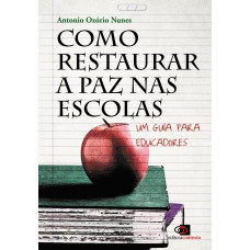 COMO RESTAURAR A PAZ NAS ESCOLAS - UM GUIA PARA EDUCADORES