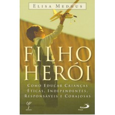 FILHO HEROI - COMO EDUCAR CRIANCAS ETICAS...