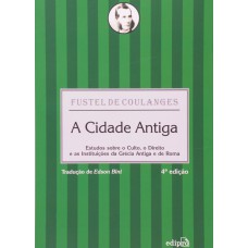 A CIDADE ANTIGA - ESTUDOS SOBRE O CULTO, O DIREITO E AS INSTITUIÇÕES DA GRÉCIA ANTIGA E DE ROMA