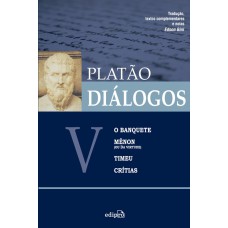 DIÁLOGOS V - O BANQUETE, MÊNON (OU DA VIRTUDE), TIMEU, CRÍTIAS