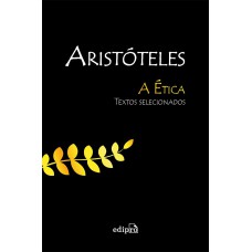 ARISTÓTELES - A ÉTICA - TEXTOS SELECIONADOS