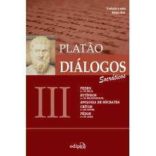 DIÁLOGOS III - FEDRO (OU DO BELO), EUTÍFRON (OU DA RELIGIOSIDADE), APOLOGIA DE SÓCRATES, CRÍTON (OU DO DEVER), FÉDON (OU DA ALMA)