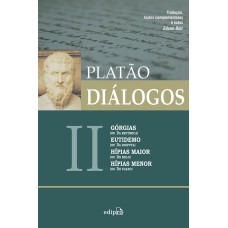 DIÁLOGOS II - GÓRGIAS (OU DA RETÓRICA), EUTIDEMO (OU DA DISPUTA), HÍPIAS MAIOR (OU DO BELO) E HÍPIAS MENOR (OU DO FALSO)