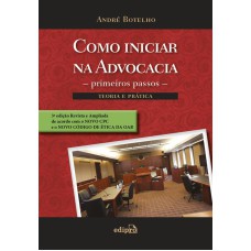 COMO INICIAR NA ADVOCACIA - PRIMEIROS PASSOS: TEORIA E PRÁTICA