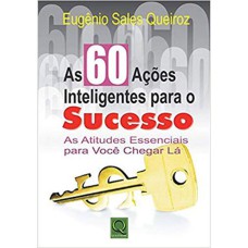 60 ACOES INTELIGENTES PARA O SUCESSO AS ATITUDES ESSENCIAIS PARA VOCE CHEGA