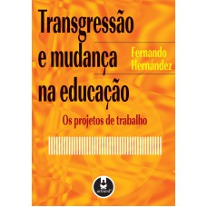 TRANSGRESSÃO E MUDANÇA NA EDUCAÇÃO: OS PROJETOS DE TRABALHO