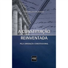 A CONSTITUIÇÃO REINVENTADA PELA JURISDIÇÃO CONSTITUCIONAL