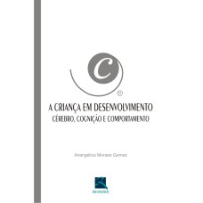 A CRIANÇA EM DESENVOLVIMENTO - CÉREBRO, COGNIÇÃO E COMPORTAMENTO