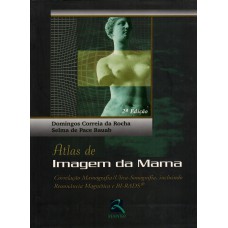 ATLAS DE IMAGEM DA MAMA: CORRELAÇÃO MAMOGRAFIA/ULTRASSONOGRAFIA, INCLUINDO RESSONÂNCIA MAGNÉTICA E BI-RADS