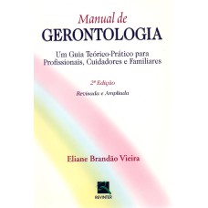 MANUAL DE GERONTOLOGIA - UM GUIA TEÓRICO-PRÁTICO PARA PROFISSIONAIS, CUIDADOS E FAMILIARES