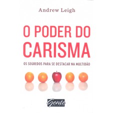 PODER DO CARISMA, O - OS SEGREDOS PARA SE DESTACAR NA MULTIDAO